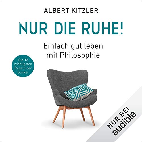 Albert Kitzler: Nur die Ruhe!: Einfach gut leben mit Philosophie