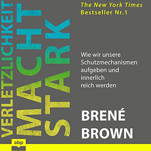 Brené Brown: Verletzlichkeit macht stark: Wie wir unsere Schutzmechanismen aufgeben und innerlich reich werden