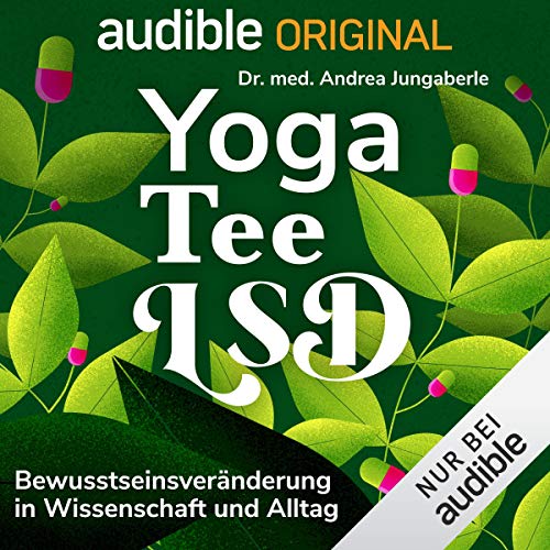 Andrea Jungaberle: Yoga, Tee, LSD: Über Bewusstseinsveränderung in Wissenschaft und Alltag